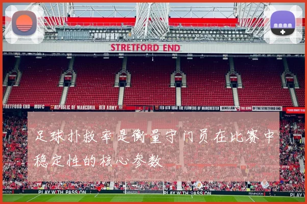 足球扑救率是衡量守门员在比赛中稳定性的核心参数
