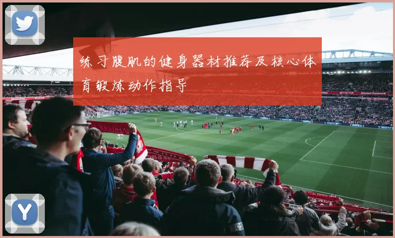 练习腹肌的健身器材推荐及核心体育锻炼动作指导