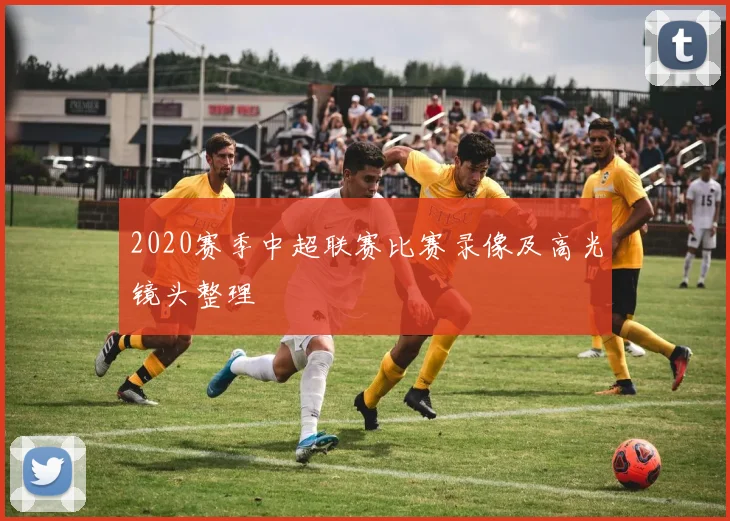 2020赛季中超联赛比赛录像及高光镜头整理