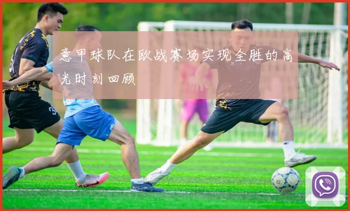 意甲球队在欧战赛场实现全胜的高光时刻回顾